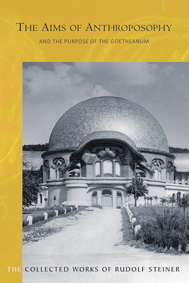 The Aims of Anthroposophy and the Purpose of the Goetheanum: (Cw 84) (Collected Works of Rudolf Steiner #84) By Rudolf Steiner, Matthew Barton (Introduction by), Matthew Barton (Translator) Cover Image