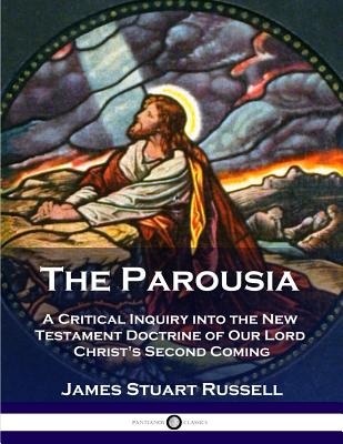The Parousia: A Critical Inquiry into the New Testament Doctrine of Our Lord Christ's Second Coming Cover Image
