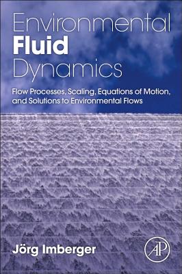 Environmental Fluid Dynamics: Flow Processes, Scaling, Equations of Motion, and Solutions to Environmental Flows Cover Image