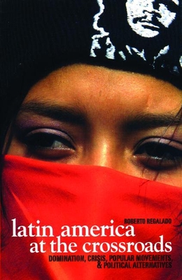 Latin America at the Crossroads: Domination, Crisis, Popular Movements, & Political Alternatives Cover Image