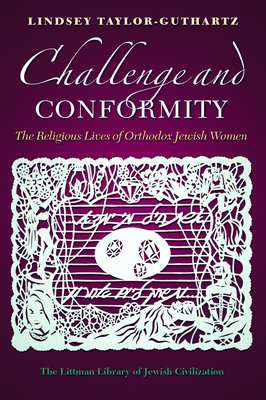 Challenge and Conformity: The Religious Lives of Orthodox Jewish Women By Lindsey Taylor-Guthartz Cover Image