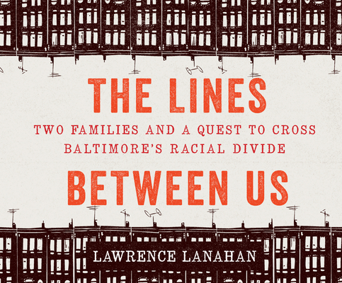 The Lines Between Us: Two Families and a Quest to Cross Baltimore's Racial Divide Cover Image