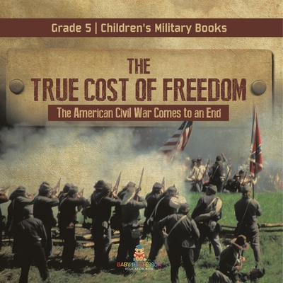 The True Cost of Freedom The American Civil War Comes to an End Grade 5 Children's Military Books Cover Image