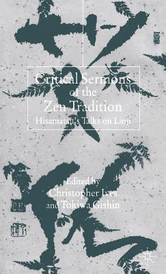 Critical Sermons of the Zen Tradition: Hisamatsu's Talks on Linji By C. Ives (Editor), T. Gishin (Editor) Cover Image