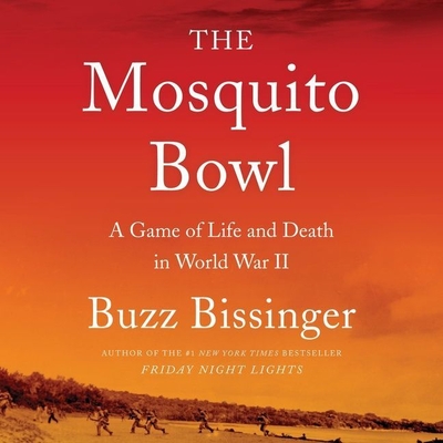 The Mosquito Bowl: A Game of Life and Death in World War II By Buzz Bissinger, George Newbern (Read by) Cover Image