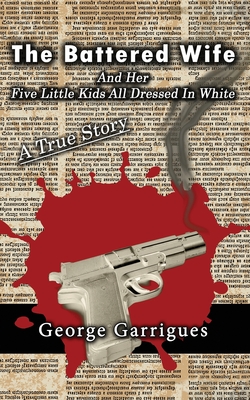 The Battered Wife and Her Five Little Kids All Dressed In White: A True Story (Read All about It! True Crime #3)