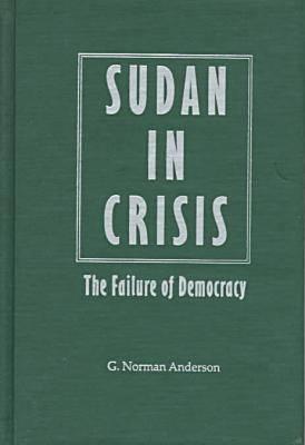 Sudan in Crisis: The Failure of Democracy By G. Norman Anderson Cover Image