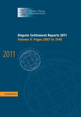 Dispute Settlement Reports 2011: Volume 5, Pages 2867-3140 (World Trade Organization Dispute Settlement Reports) By World Trade Organization Cover Image