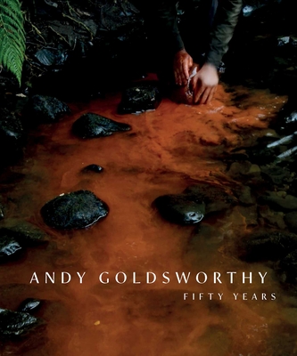 Andy Goldsworthy: Fifty Years By Andy Goldsworthy, Patrick Elliott (Contributions by), Tor Scott (Contributions by), David Kirkpatrick (Contributions by) Cover Image