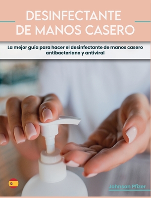 Desinfectante de Manos Casero: La mejor guía para hacer el desinfectante de manos casero antibacteriano y antiviral Cover Image