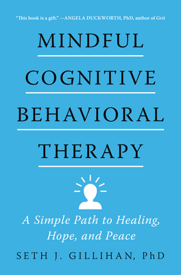 Mindful Cognitive Behavioral Therapy: A Simple Path to Healing, Hope, and Peace By Seth J. Gillihan Cover Image