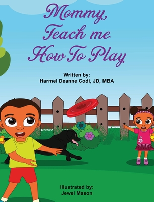 Mommy, teach me how to play By Harmel Deanne Codi Jd-Mba, Jewel Harmani Mason Cover Image