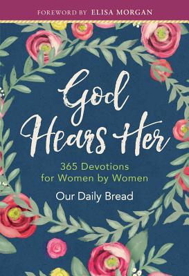 God Hears Her: 365 Devotions for Women by Women By Our Daily Bread Ministries (Compiled by), Elisa Morgan (Foreword by), Xochitl Dixon (Contribution by) Cover Image