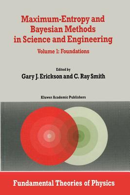 Maximum-Entropy and Bayesian Methods in Science and Engineering: Foundations (Fundamental Theories of Physics #31) Cover Image