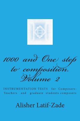 1000 and One step to composition.Volume II: INSTRUMENTATIONTESTS for Composers-Teachers and graduate students composers By Alisher Juraevich Latif-Zade Cover Image