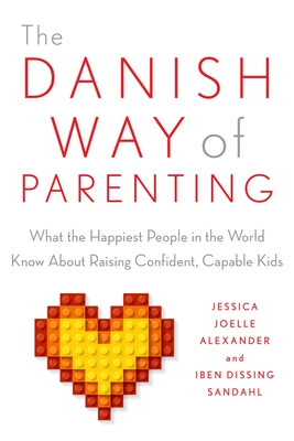 The Danish Way of Parenting: What the Happiest People in the World Know About Raising Confident, Capable Kids Cover Image