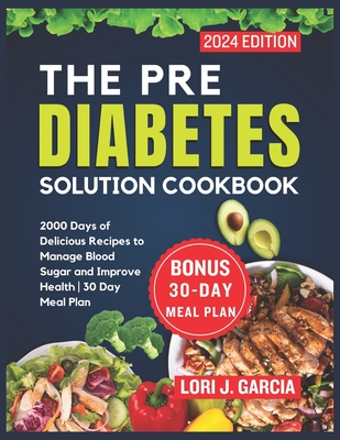 Cover for The Pre Diabetes Solution Cookbook: 2000 Days of Delicious Recipes to Manage Blood Sugar and Improve Health 30 Day Meal Plan