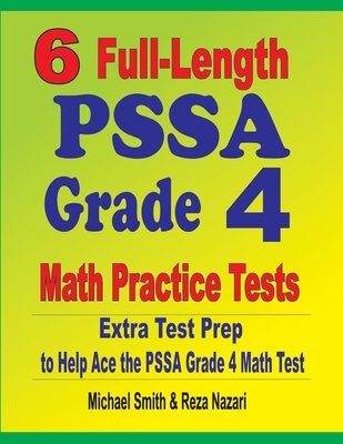 6 Full-Length PSSA Grade 4 Math Practice Tests: Extra Test Prep to Help Ace the PSSA Grade 4 Math Test By Michael Smith, Reza Nazari Cover Image