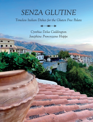 Senza Glutine - Timeless Italian Dishes for the Gluten Free Palate By Josephine Provenzano Hoppe, Cynthia Delia Coddington Cover Image