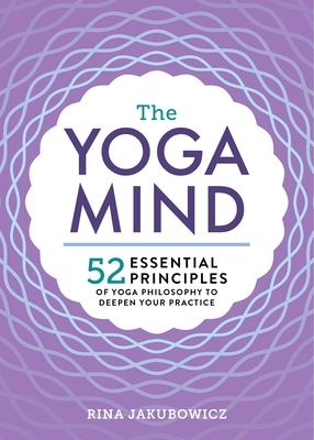 The Yoga Mind: 52 Essential Principles of Yoga Philosophy to Deepen Your Practice By Rina Jakubowicz Cover Image