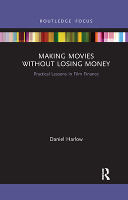 Making Movies Without Losing Money: Practical Lessons in Film Finance By Daniel Harlow Cover Image