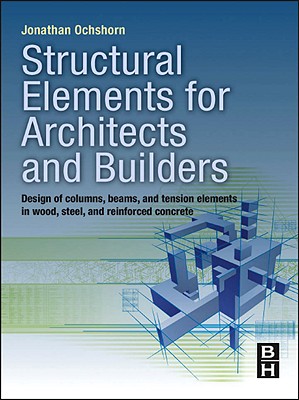 Structural Elements for Architects and Builders: Design of Columns, Beams, and Tension Elements in Wood, Steel, and Reinforced Concrete Cover Image