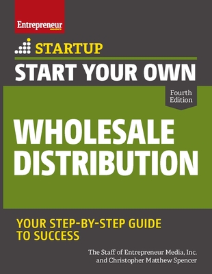 Start Your Own Wholesale Distribution Business (Startup) By The Staff of Entrepreneur Media, Christopher Matthew Spencer Cover Image
