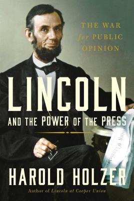 Lincoln and the Power of the Press: The War for Public Opinion Cover Image