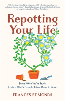 Repotting Your Life: Sense When You’re Stuck. Explore What’s Possible. Claim Room to Grow. By Frances Edmonds Cover Image