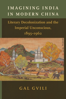 Imagining India in Modern China: Literary Decolonization and the Imperial Unconscious, 1895-1962 Cover Image
