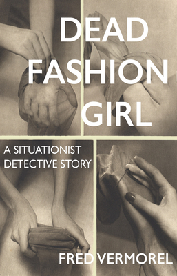 Dead Fashion Girl: A Situationist Detective Story By Fred Vermorel Cover Image