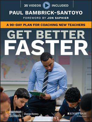 Get Better Faster: A 90-Day Plan for Coaching New Teachers By Paul Bambrick-Santoyo, Jon Saphier (Foreword by) Cover Image