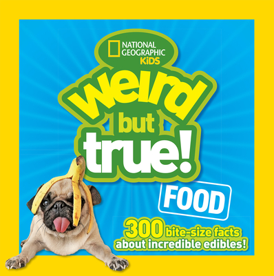 Weird But True Food: 300 Bite-size Facts About Incredible Edibles By National Geographic Kids Cover Image