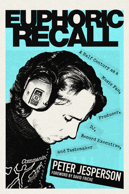Euphoric Recall: A Half Century as a Music Fan, Producer, Dj, Record Executive, and Tastemaker Cover Image