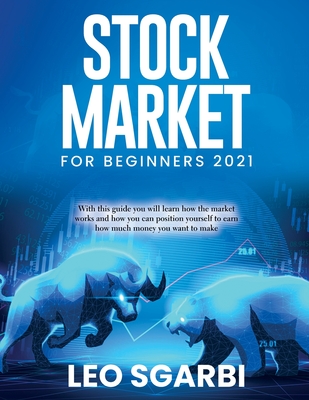 Stock Market for Beginners 2021: With this guide you will learn how the market works and how you can position yourself to earn how much money you want By Leo Sgarbi Cover Image