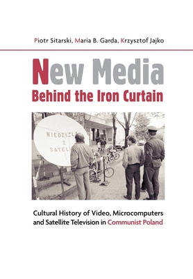 New Media Behind the Iron Curtain: Cultural History of Video, Microcomputers and Satellite Television in Communist Poland Cover Image