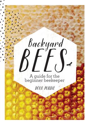 Backyard Bees: A guide for the beginner beekeeper By Doug Purdie Cover Image