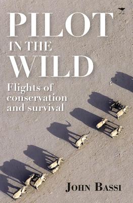 Pilot in the Wild: Flights of Conservation and Survival By John Bassi Cover Image
