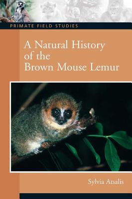 A Natural History of the Brown Mouse Lemur (Primate Field Studies) By Sylvia Atsalis Cover Image