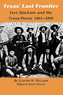 Texas' Last Frontier: Fort Stockton and the Trans-Pecos, 1861-1895 (Centennial Series of the Association of Former Students, Texas A&M University #10)