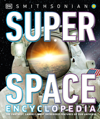 Super Space Encyclopedia: The Furthest, Largest, Most Spectacular Features of Our Universe (DK Super Nature Encyclopedias) By DK, Smithsonian Institution (Contributions by) Cover Image