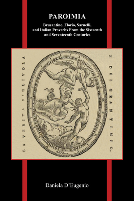 Paroimia: Brusantino, Florio, Sarnelli, and Italian Proverbs From the Sixteenth and Seventeenth Centuries (Purdue Studies in Romance Literatures #83) By Daniela D'Eugenio Cover Image