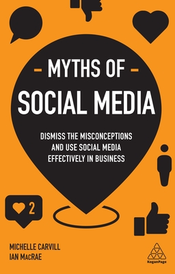 Myths of Social Media: Dismiss the Misconceptions and Use Social Media Effectively in Business (Business Myths) Cover Image