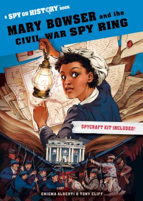 Mary Bowser and the Civil War Spy Ring: A Spy on History Book By Enigma Alberti, Tony Cliff (Illustrator) Cover Image