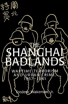 The Shanghai Badlands: Wartime Terrorism and Urban Crime, 1937-1941 (Cambridge Studies in Chinese History)