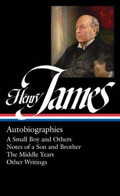 Henry James: Autobiographies (LOA #274): A Small Boy and Others / Notes of a Son and Brother / The Middle Years / Other  Writings (Library of America Collected Nonfiction of Henry James #5) Cover Image