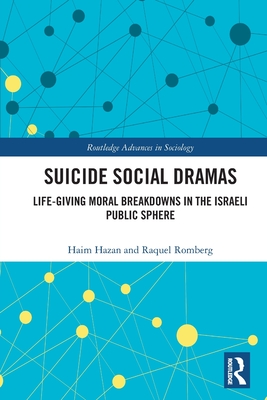 Suicide Social Dramas: Life-Giving Moral Breakdowns in the Israeli Public Sphere (Routledge Advances in Sociology) Cover Image