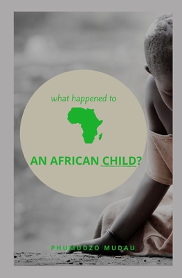 An african child: what happened to an african child? By Phumudzo Mudau Cover Image