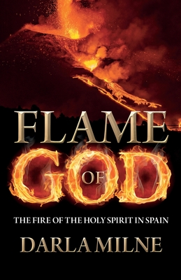 Flame of God: The Fire of the Holy Spirit in Spain By Darla Milne Cover Image