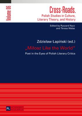 Milosz Like the World: Poet in the Eyes of Polish Literary Critics (Cross-Roads #6)